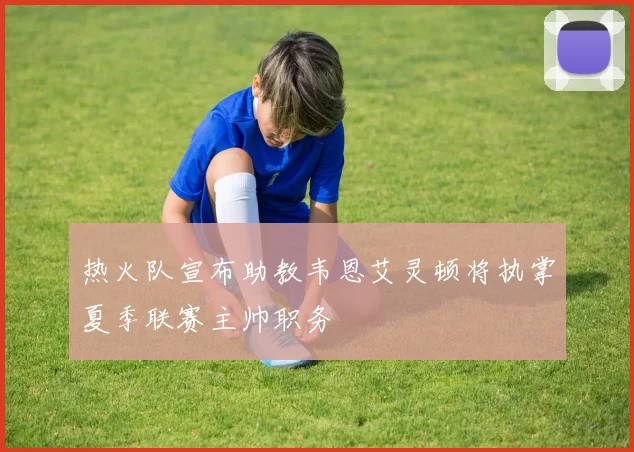 热火队宣布助教韦恩艾灵顿将执掌夏季联赛主帅职务