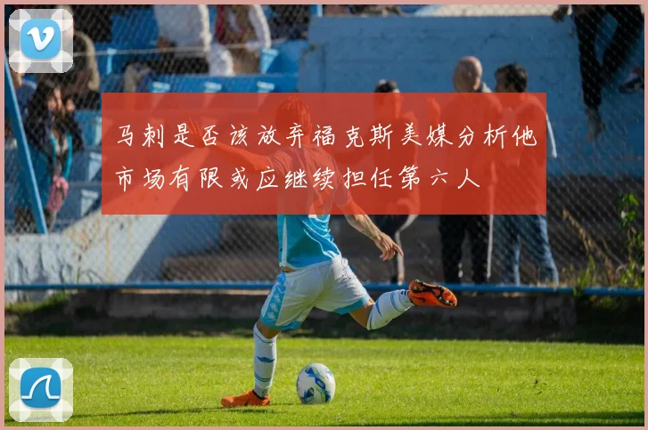 马刺是否该放弃福克斯美媒分析他市场有限或应继续担任第六人