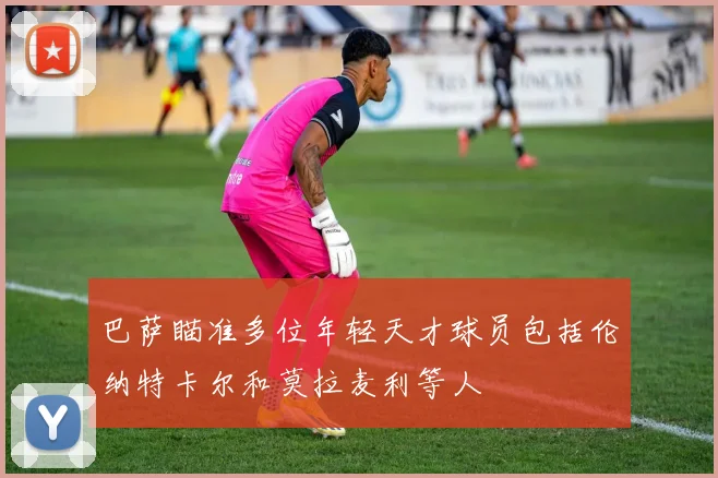 巴萨瞄准多位年轻天才球员包括伦纳特卡尔和莫拉麦利等人