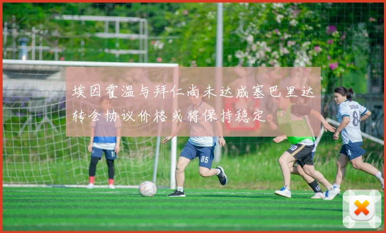 埃因霍温与拜仁尚未达成塞巴里达转会协议价格或将保持稳定